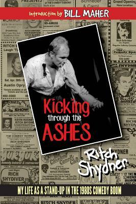 Kicking Through the Ashes: My Life as a Stand-Up in the 1980s Comedy Boom by Ritch Shydner