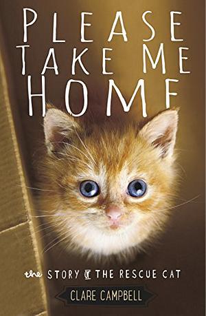 Please Take Me Home: The Story of the Rescue Cat by Clare Campbell