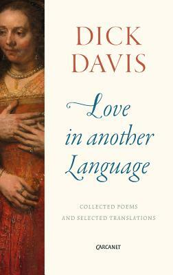 Love in Another Language: Collected Poems and Selected Translations by Dick Davis