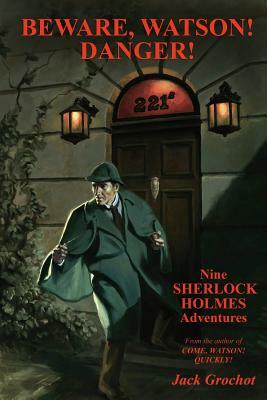 Beware, Watson! Danger!: Nine SHERLOCK HOLMES Adventures by Jack Grochot