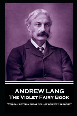 Andrew Lang - The Violet Fairy Book: You can cover a great deal of country in books by Andrew Lang