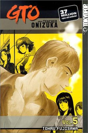 GTO: Great Teacher Onizuka, Vol. 5 by Tōru Fujisawa