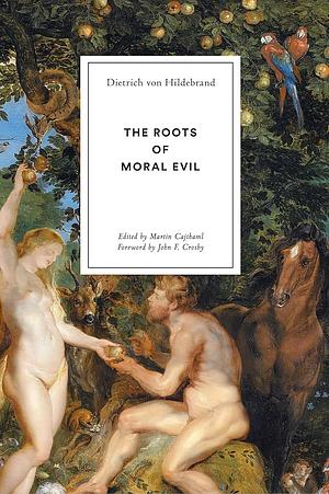 The Roots of Moral Evil by Dietrich von Hildebrand