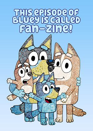 This Episode of Bluey is Called FAN-ZINE by Coin-Operated Press