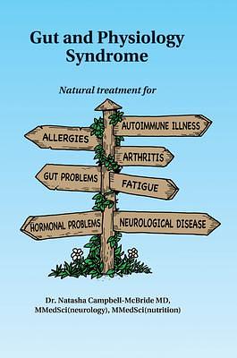 Gut and Physiology Syndrome: Natural Treatment for Allergies, Autoimmune Illness, Arthritis, Gut Problems, Fatigue, Hormonal Problems, Neurological Disease and More by Natasha Campbell-McBride, Natasha Campbell-McBride