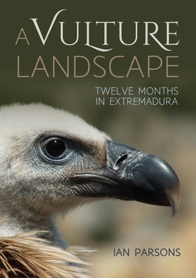 A Vulture Landscape: Twelve Months in Extremadura by Ian Parsons