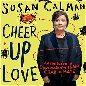 Cheer Up, Love: Adventures in Depression with the Crab of Hate by Susan Calman