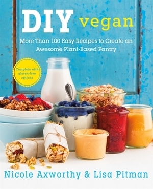 DIY Vegan: More Than 100 Easy Recipes to Create an Awesome Plant-Based Pantry by Nicole Axworthy