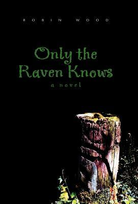 Only the Raven Knows by Robin Wood