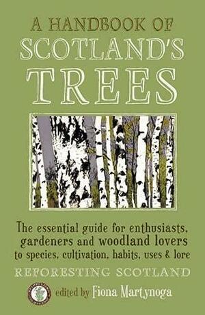 A Handbook of Scotland's Trees: The Essential Guide for Enthusiasts, Gardeners and Woodland Lovers to Species, Cultivation, Habits, Uses & Lore by Fi Martynoga