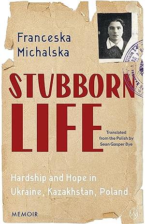 Stubborn Life: Hardship and Hope in Ukraine, Kazakhstan, Poland by Franceska Michalska