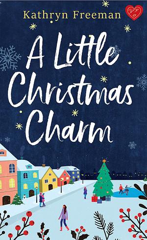 A Little Christmas Charm: A heart-warming festive love story about second chances by Kathryn Freeman