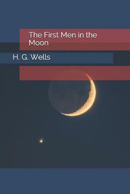 The First Men in the Moon by H.G. Wells