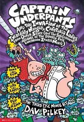 Captain Underpants and the Invasion of the Incredibly Naughty Cafeteria Ladies from Outer Space (and the Subsequent Assault of the Equally Evil Lunchroom Zombie Nerds) by Dav Pilkey