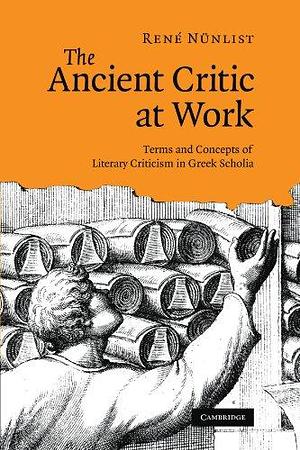 The Ancient Critic at Work: Terms and Concepts of Literary Criticism in Greek Scholia by René Nünlist