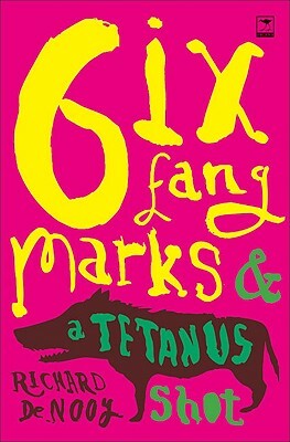 Six Fang Marks and a Tetanus Shot by Richard de Nooy