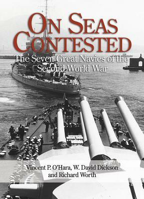 On Seas Contested: The Seven Great Navies of the Second World War by Vincent O'Hara, Richard Worth, W. David Dickson