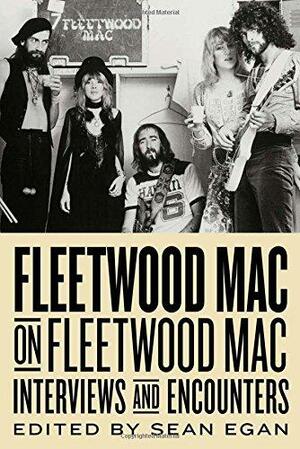 Fleetwood Mac on Fleetwood Mac: Interviews and Encounters by Sean Egan