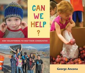 Can We Help?: Kids Volunteering to Help Their Communities by George Ancona