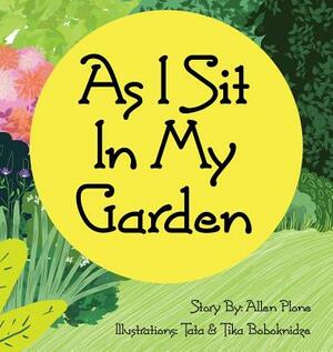 As I Sit In My Garden by Allen Plone