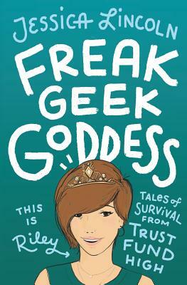 Freak, Geek, Goddess: Tales of Survival from Trust Fund High by Jessica Lincoln