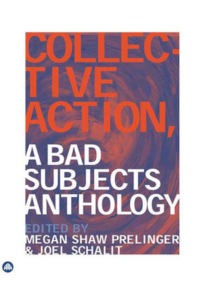 Collective Action: A Bad Subjects Anthology by Megan Shaw Prelinger