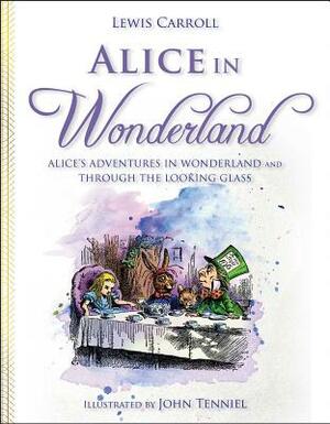 Alice in Wonderland: Alice's Adventures in Wonderland and Through the Looking Glass by Lewis Carroll