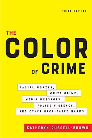 The Color of Crime, Third Edition: Racial Hoaxes, White Crime, Media Messages, Police Violence, and Other Race-Based Harms by Katheryn Russell-Brown
