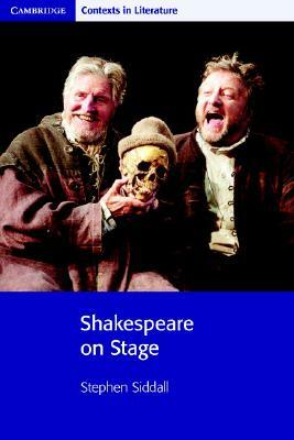 Shakespeare on Stage by Stephen Siddall