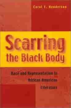 Scarring the Black Body: Race and Representation in African American Literature by Carol E. Henderson