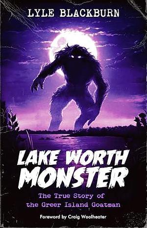 Lake Worth Monster: The True Story of the Greer Island Goatman by Lyle Blackburn, Lyle Blackburn