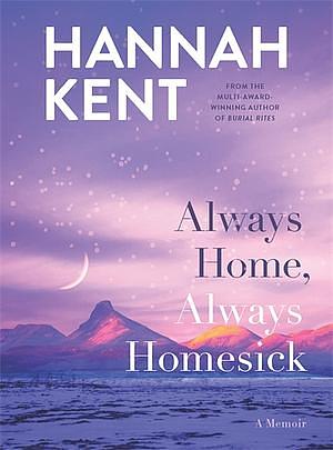 Always Home, Always Homesick: A Memoir by Hannah Kent