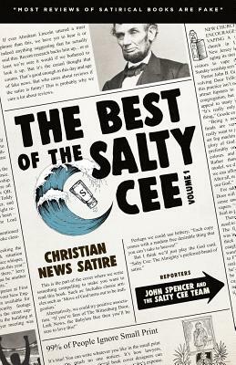 The Best of the Salty Cee Volume 1: Christian News Satire by John Spencer, The Salty Cee, Nick Angelis