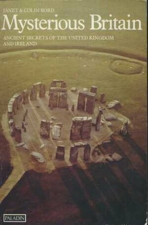 Mysterious Britain: Ancient Secrets of the United Kingdom and Ireland by Janet Bord, Colin Bord