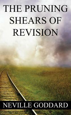 Neville Goddard: The Pruning Shears of Revision (create new possibilities that change your future) by Neville Goddard