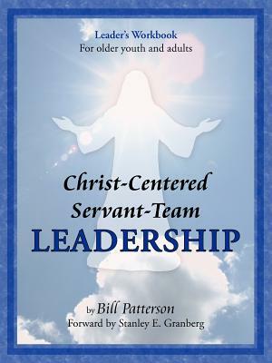 Christ-Centered Servant-Team Leadership by Bill Patterson