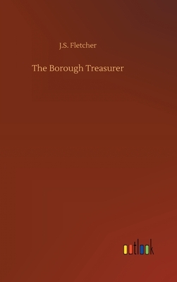 The Borough Treasurer by J. S. Fletcher