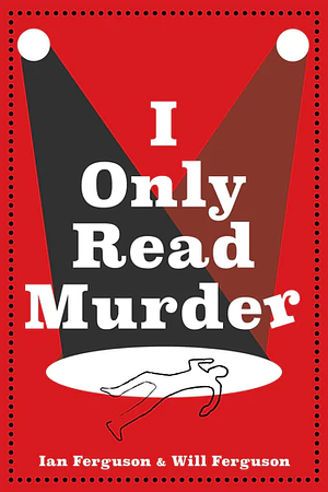 I Only Read Murder by Will Ferguson, Ian Ferguson