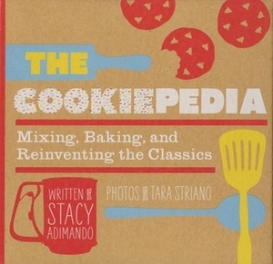 The Cookiepedia: Mixing Baking, and Reinventing the Classics by Stacy Adimando