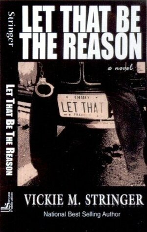 Let That Be the Reason by Vickie M. Stringer