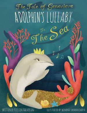 The Tale of Genevieve: A Dolphin's Lullaby to the Sea by Kristen Halverson