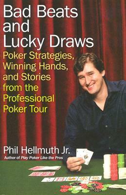 Bad Beats and Lucky Draws: Poker Strategies, Winning Hands, and Stories from the Professional Poker Tour by Phil Hellmuth