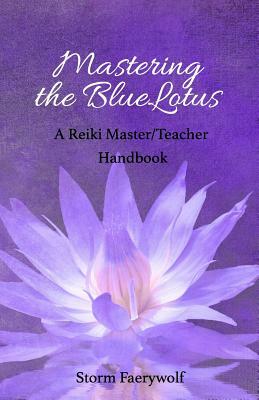 Mastering the Bluelotus: A Reiki Master/Teacher Handbook by Storm Faerywolf