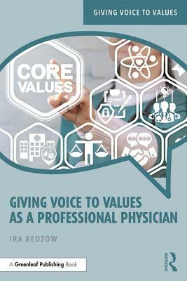 Giving Voice to Values as a Professional Physician: An Introduction to Medical Ethics by Ira Bedzow