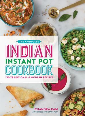 The Complete Indian Instant Pot Cookbook: 130 Traditional and Modern Recipes by Chandra Ram