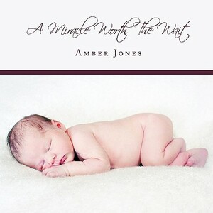 A Miracle Worth the Wait by Amber Jones