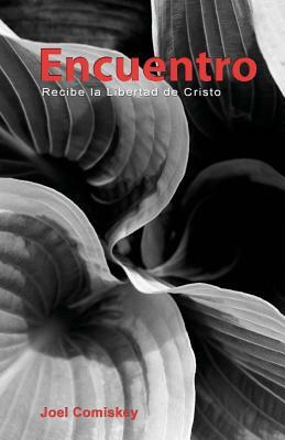 Encuentro: Recibe la Libertad de Cristo by Joel Comiskey