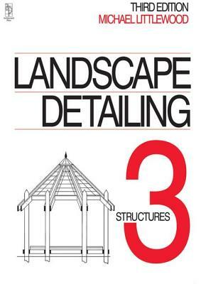 Landscape Detailing Volume 3: Structures by Michael Littlewood