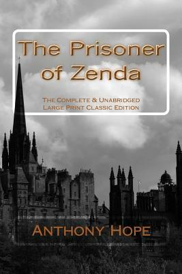 The Prisoner of Zenda: The Complete & Unabridged Large Print Classic Edition by Anthony Hope