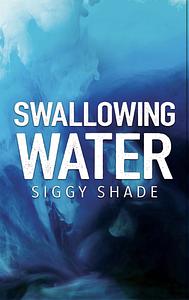 Swallowing Water by Siggy Shade
